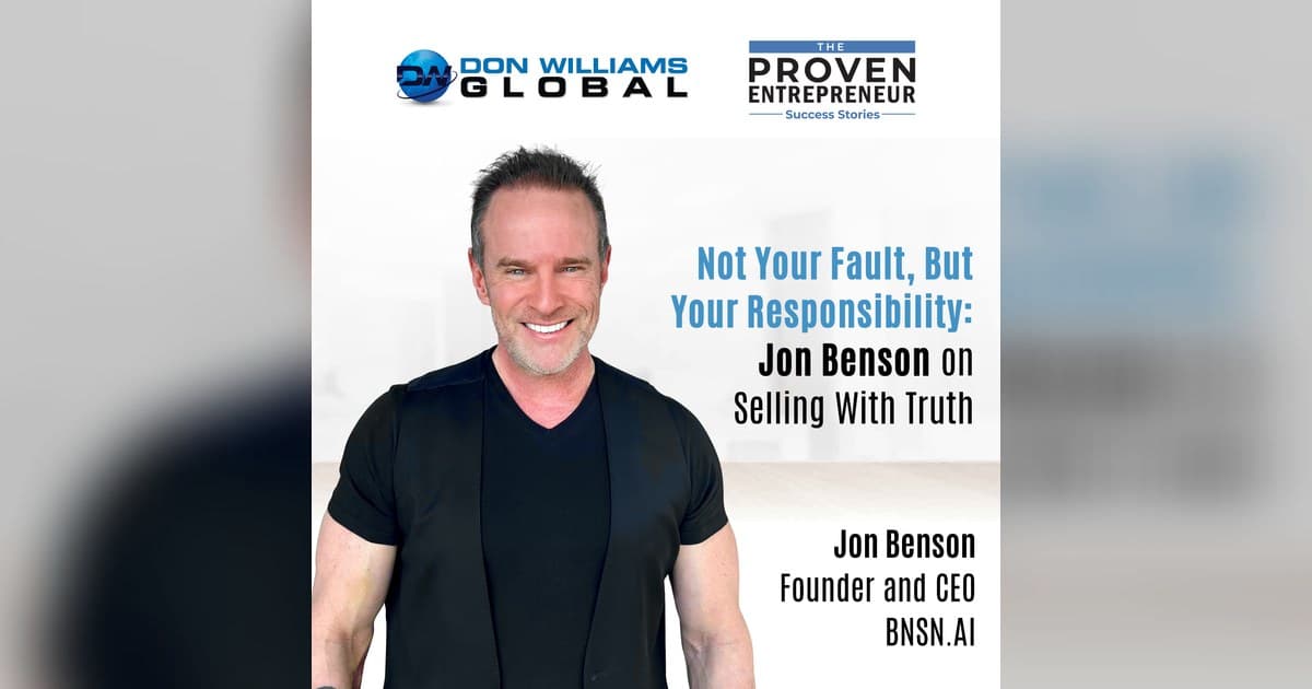 Not Your Fault, But Your Responsibility: Jon Benson on Selling With Truth