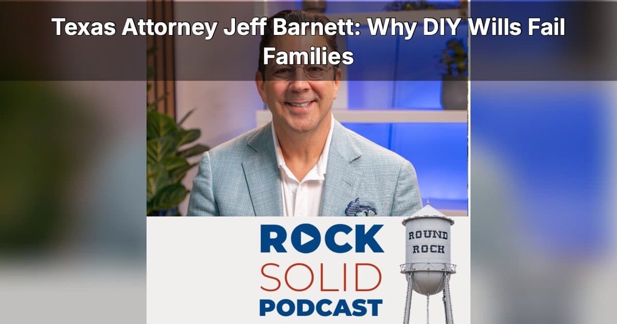 Estate Planning Mistakes That Can Cost Your Family: A Conversation with Texas Attorney Jeff Barnett
