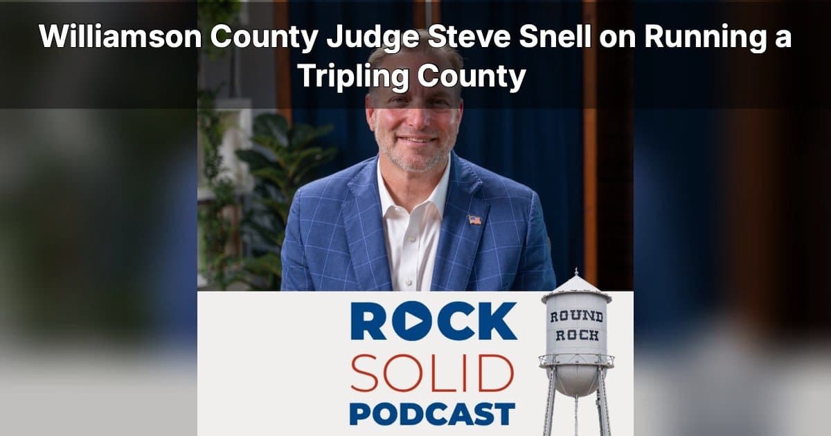 Judge Steve Snell on Williamson County's Explosive Growth and the Future of Texas
