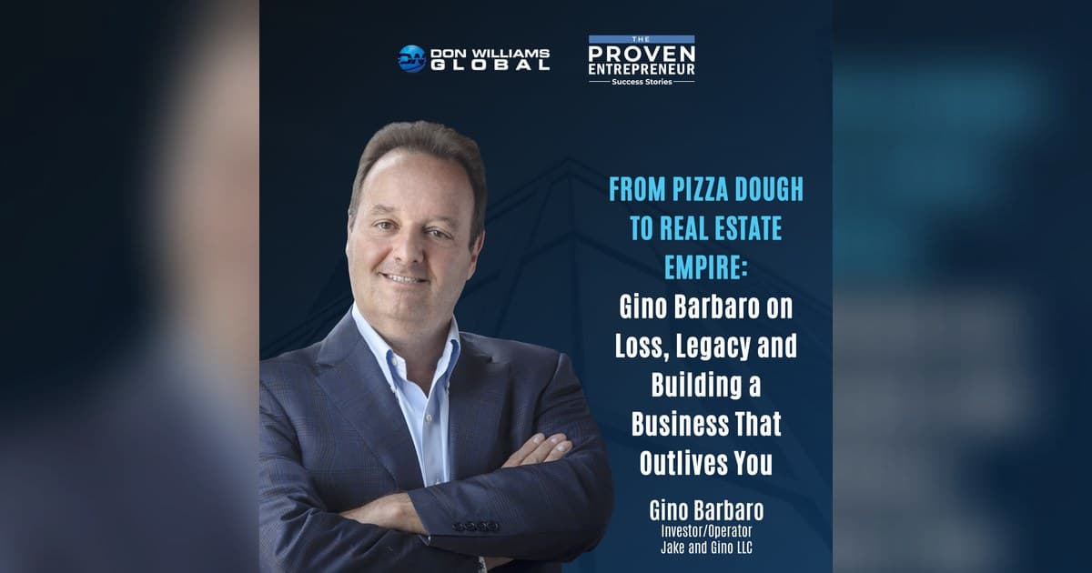 From Pizza Dough to Real Estate Empire: Gino Barbaro on Loss, Legacy and Building a Business That Outlives You